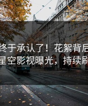 圈内人终于承认了！花絮背后的故事在星空影视曝光，持续刷屏